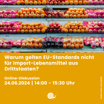 Online-Veranstaltung "Warum gelten EU-Standards nicht für Import-Lebensmittel aus Drittstaaten?"